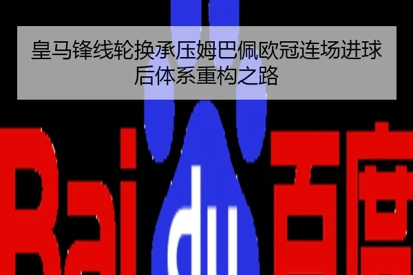 皇马锋线轮换承压姆巴佩欧冠连场进球后体系重构之路